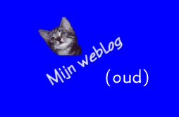 Sinds 2006 ook mijn eigen weblog, is verouderd